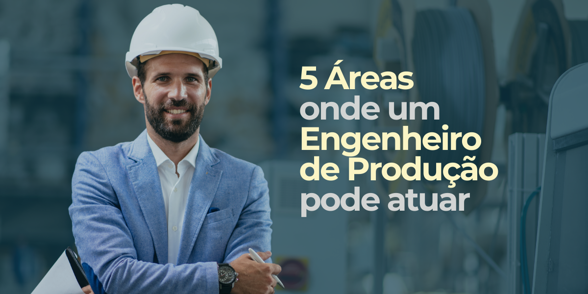5 Áreas Onde um Engenheiro de Produção Pode Atuar (e Você Nem Imaginava)